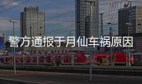  警方通报于月仙车祸原因：车撞上骆驼致车祸 司机受伤